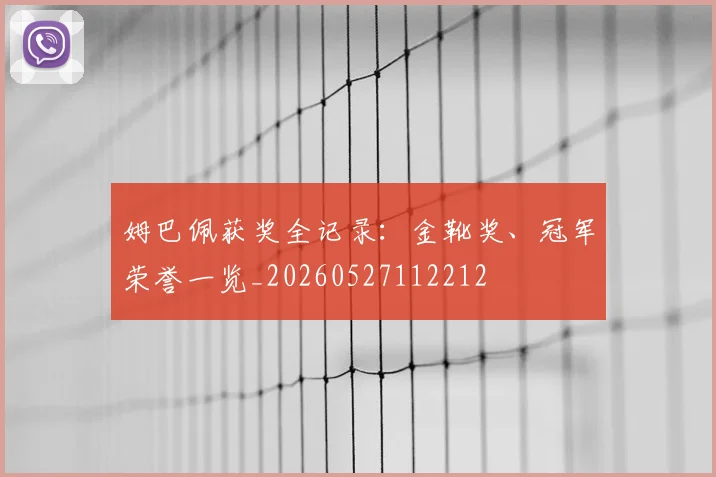姆巴佩获奖全记录：金靴奖、冠军荣誉一览_20260527112212