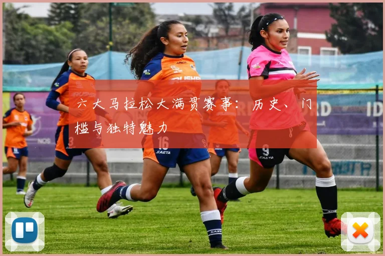 六大马拉松大满贯赛事：历史、门槛与独特魅力